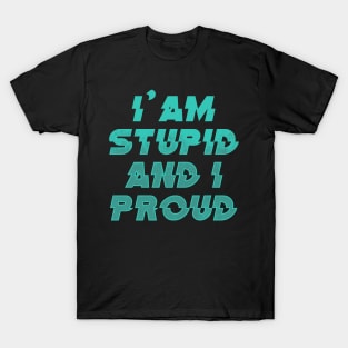 I'AM STUPID AND I PROUD 2nd Version T-Shirt